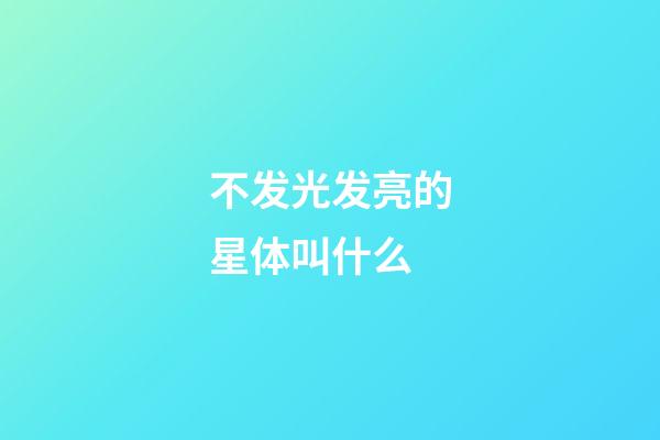 不发光发亮的星体叫什么-第1张-星座运势-玄机派