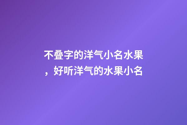 不叠字的洋气小名水果，好听洋气的水果小名