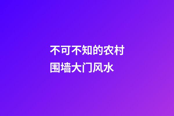 不可不知的农村围墙大门风水
