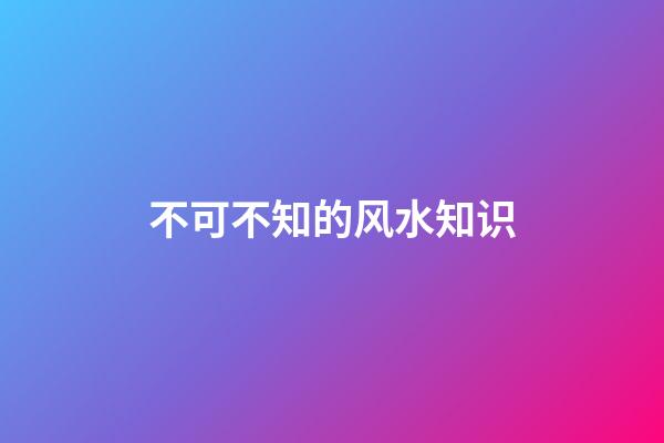 不可不知的风水知识