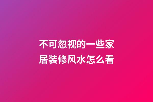不可忽视的一些家居装修风水怎么看