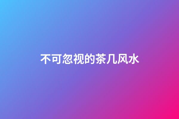 不可忽视的茶几风水