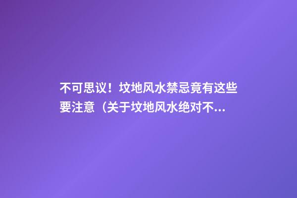不可思议！坟地风水禁忌竟有这些要注意（关于坟地风水绝对不能触碰的禁忌）