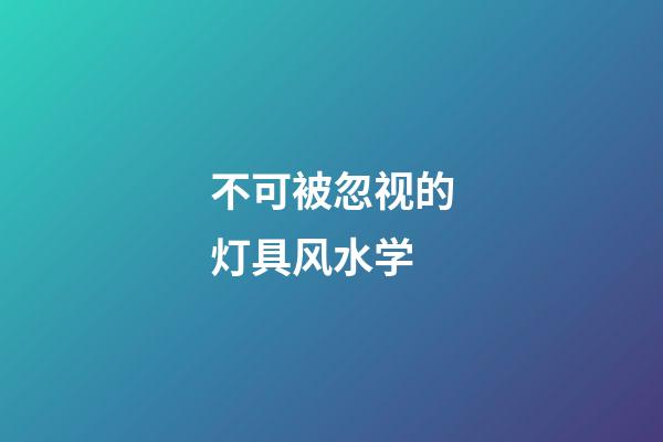 不可被忽视的灯具风水学