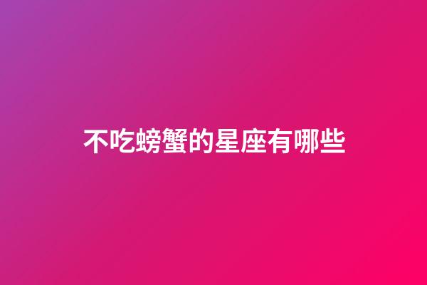 不吃螃蟹的星座有哪些-第1张-星座运势-玄机派