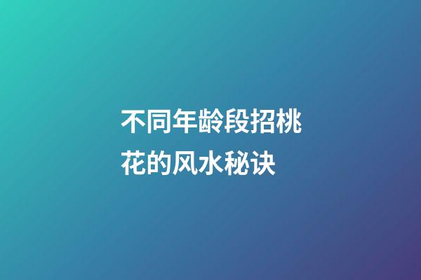 不同年龄段招桃花的风水秘诀