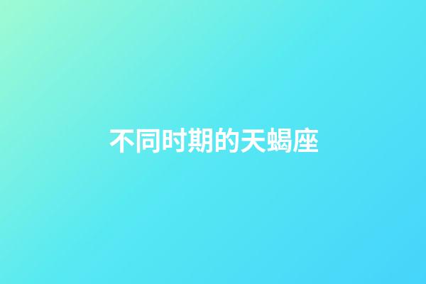 不同时期的天蝎座-第1张-星座运势-玄机派