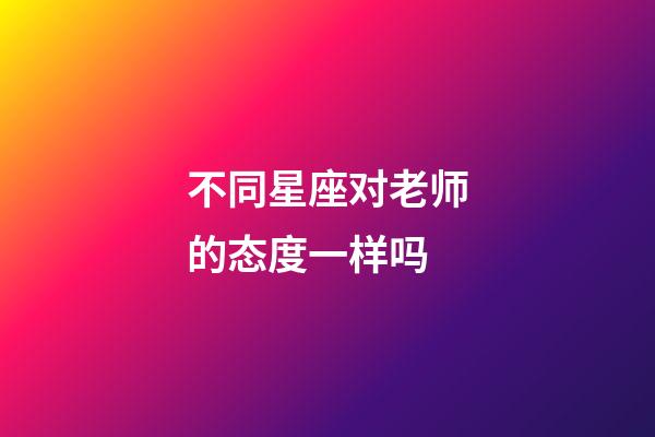 不同星座对老师的态度一样吗-第1张-星座运势-玄机派