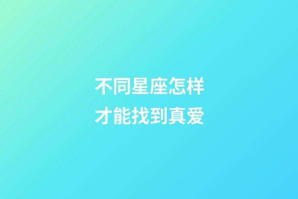 不同星座怎样才能找到真爱-第1张-星座运势-玄机派