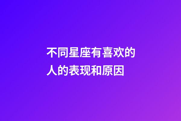 不同星座有喜欢的人的表现和原因-第1张-星座运势-玄机派