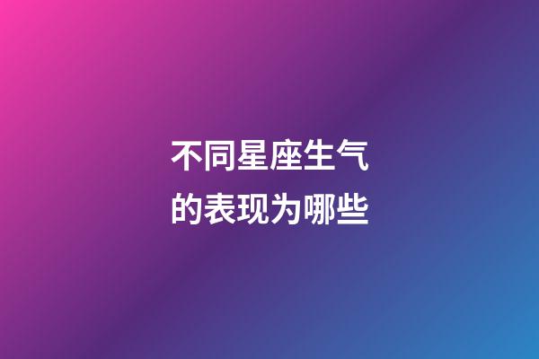 不同星座生气的表现为哪些-第1张-星座运势-玄机派