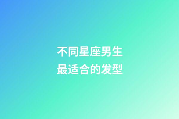 不同星座男生最适合的发型-第1张-星座运势-玄机派