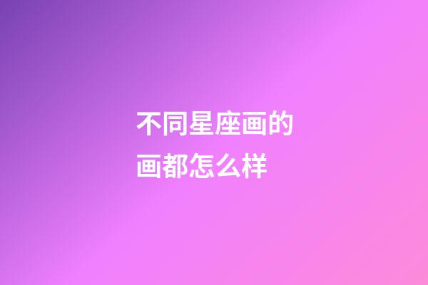 不同星座画的画都怎么样-第1张-星座运势-玄机派