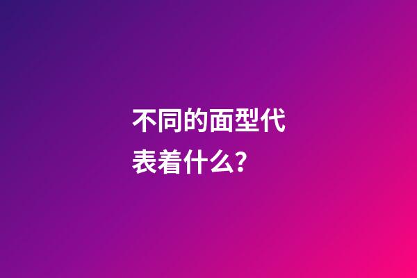 不同的面型代表着什么？