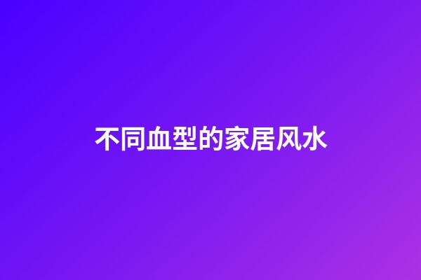 不同血型的家居风水