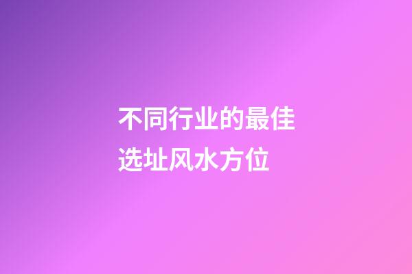 不同行业的最佳选址风水方位