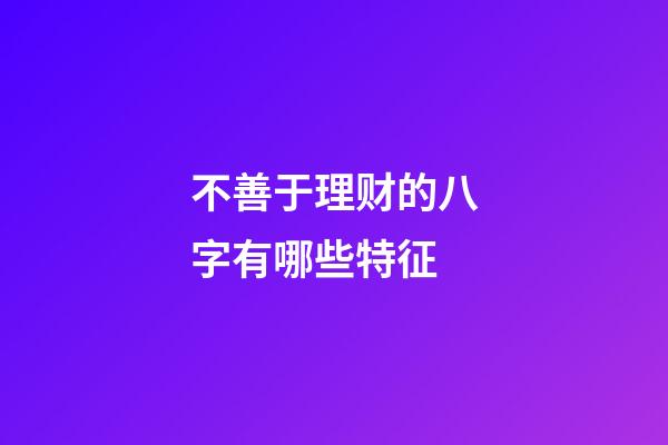 不善于理财的八字有哪些特征