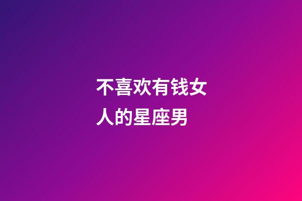 不喜欢有钱女人的星座男-第1张-星座运势-玄机派