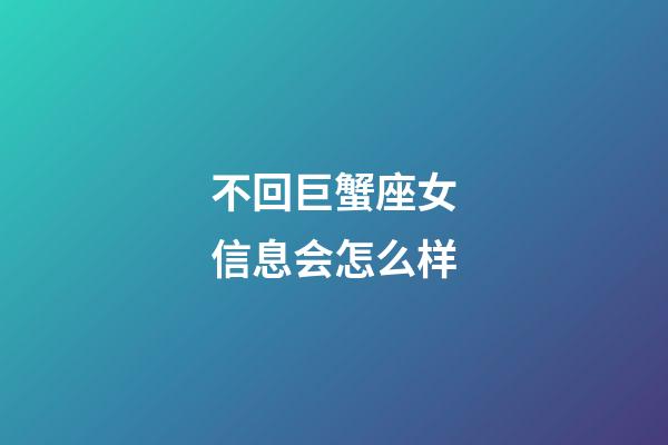 不回巨蟹座女信息会怎么样-第1张-星座运势-玄机派