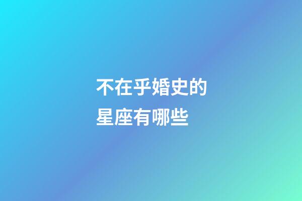 不在乎婚史的星座有哪些-第1张-星座运势-玄机派