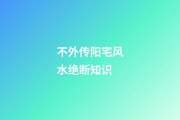 不外传阳宅风水绝断知识