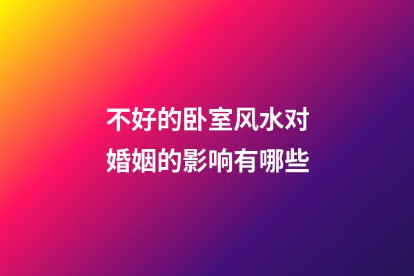 不好的卧室风水对婚姻的影响有哪些