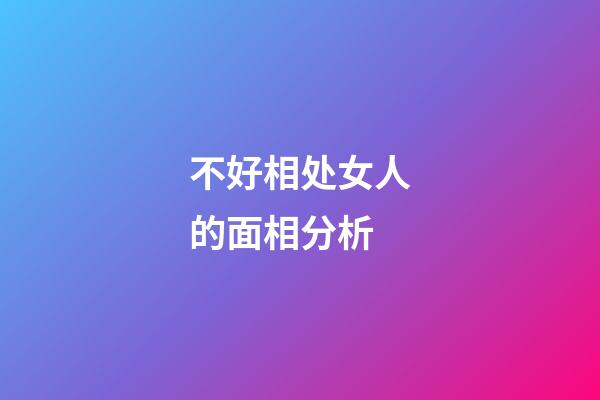 不好相处女人的面相分析