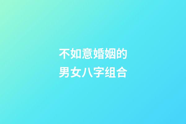 不如意婚姻的男女八字组合