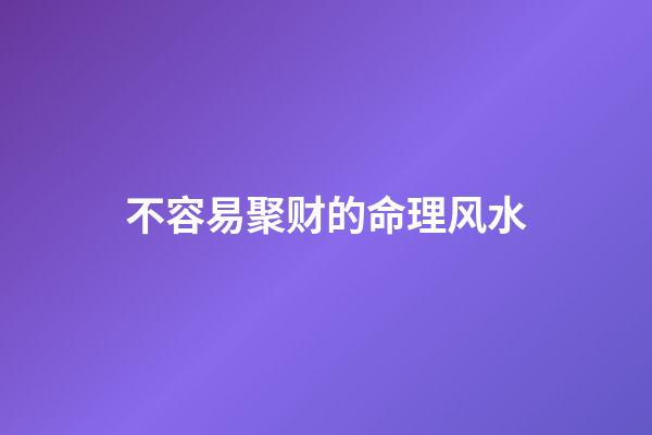 不容易聚财的命理风水