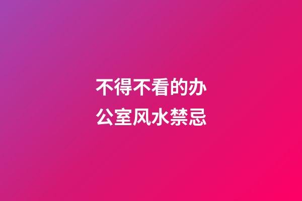 不得不看的办公室风水禁忌