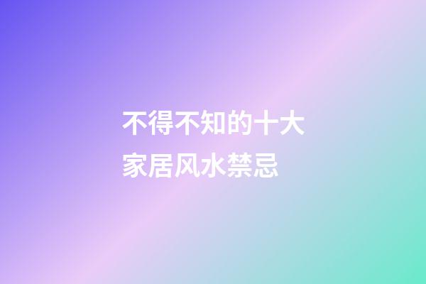 不得不知的十大家居风水禁忌