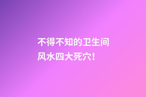 不得不知的卫生间风水四大死穴！