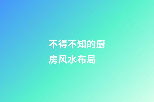 不得不知的厨房风水布局