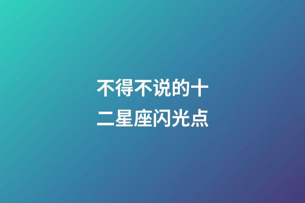 不得不说的十二星座闪光点-第1张-星座运势-玄机派