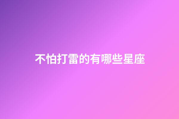 不怕打雷的有哪些星座-第1张-星座运势-玄机派