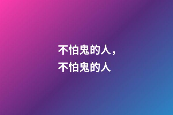不怕鬼的人，不怕鬼的人(民间故事)-第1张-观点-玄机派