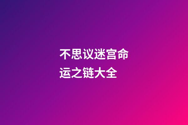 不思议迷宫命运之链大全(「不思议迷宫」渠道服永久密令339条)-第1张-观点-玄机派
