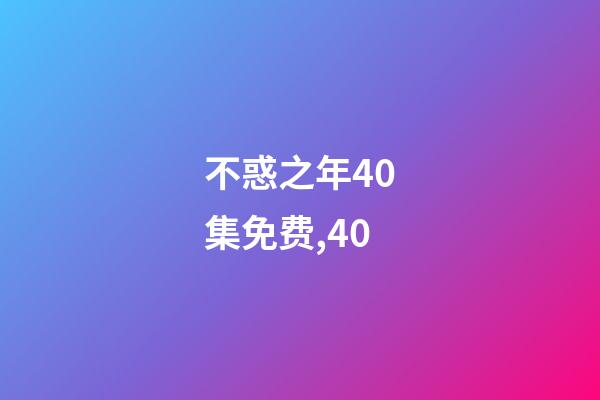 不惑之年40集免费,40-第1张-观点-玄机派