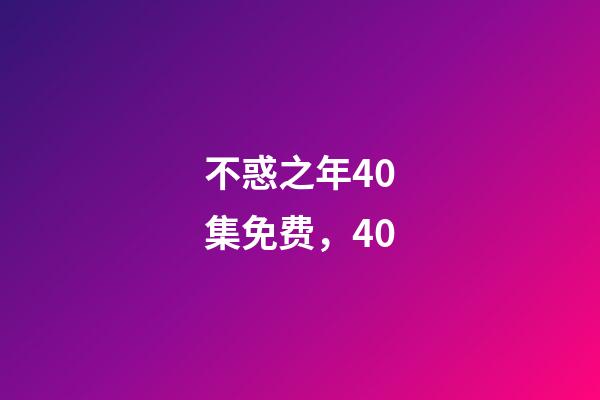 不惑之年40集免费，40-第1张-观点-玄机派