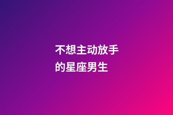不想主动放手的星座男生-第1张-星座运势-玄机派