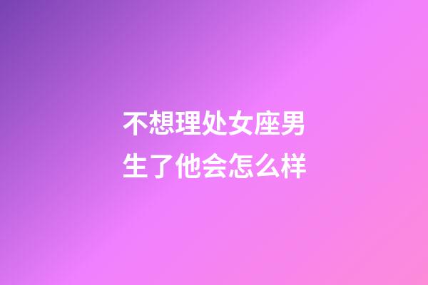 不想理处女座男生了他会怎么样-第1张-星座运势-玄机派