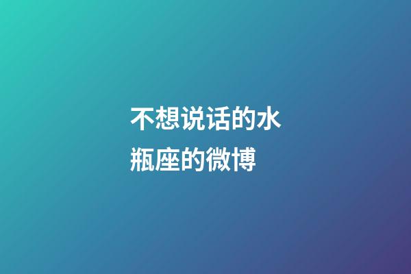 不想说话的水瓶座的微博-第1张-星座运势-玄机派