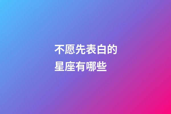 不愿先表白的星座有哪些-第1张-星座运势-玄机派