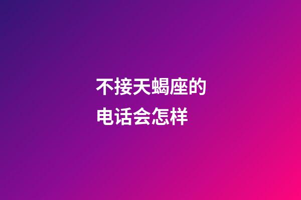 不接天蝎座的电话会怎样-第1张-星座运势-玄机派