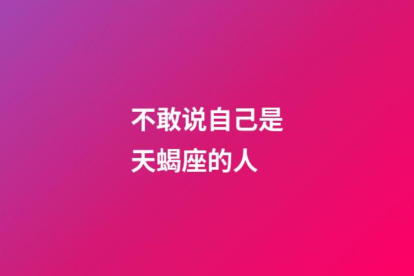 不敢说自己是天蝎座的人-第1张-星座运势-玄机派