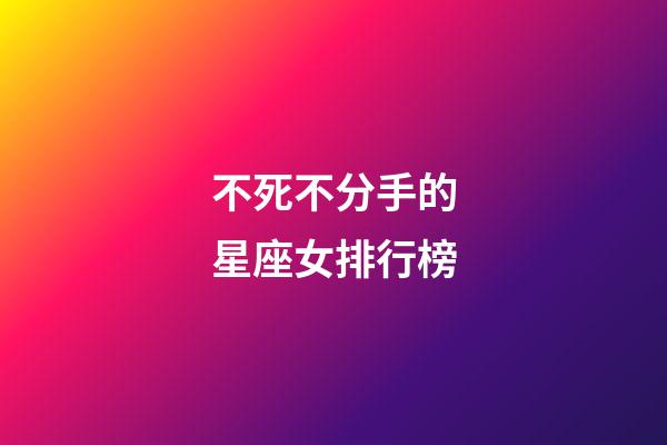 不死不分手的星座女排行榜-第1张-星座运势-玄机派