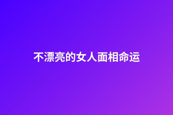 不漂亮的女人面相命运