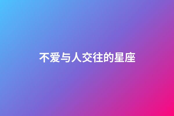 不爱与人交往的星座-第1张-星座运势-玄机派