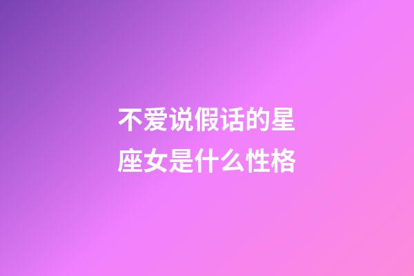 不爱说假话的星座女是什么性格-第1张-星座运势-玄机派