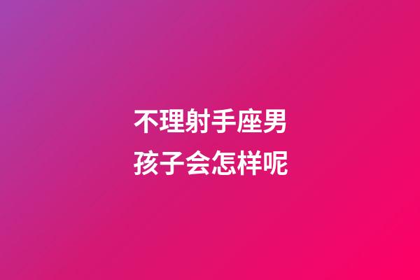 不理射手座男孩子会怎样呢-第1张-星座运势-玄机派